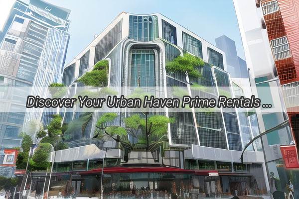 Discover Your Urban Haven Prime Rentals Near Guangzhou Renhe Bridge